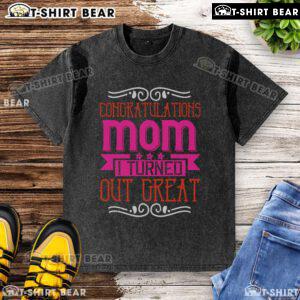 Pretty congratulations mom I turned out great washed t-shirt in soft cotton, perfect gift for proud mothers.