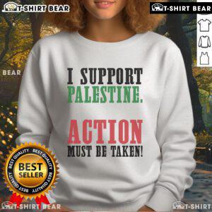 Top I Support Palestine Action Must Be Taken Sweatshirt showcasing a powerful message on a comfortable apparel design.
