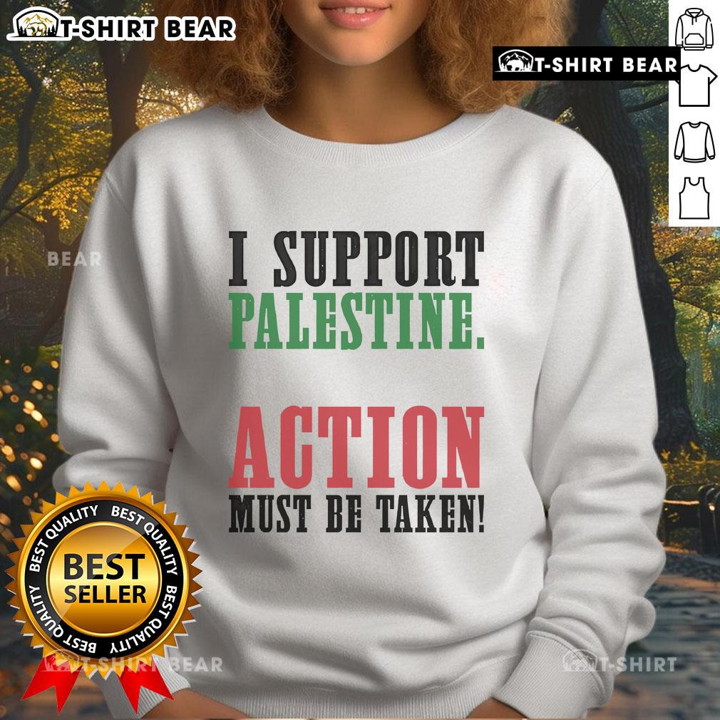 Top I Support Palestine Action Must Be Taken Sweatshirt showcasing a powerful message on a comfortable apparel design.