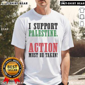 Top I Support Palestine Action Must Be Taken T-Shirt featuring bold text and a vibrant design promoting Palestine awareness.