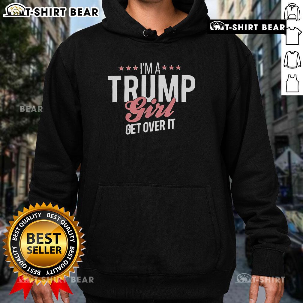 Stylish Top Im A Trump Girl Get Over It Hoodie, perfect for expressing political support and casual wear.