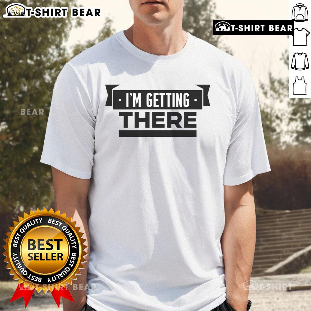 Alt Text: Top I'M Getting There T-Shirt featuring motivational text design on a stylish graphic tee.