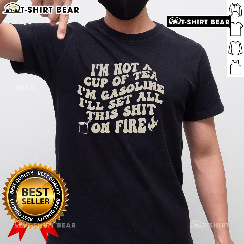 Alt Text: I'm Not A Cup Of Tea I'm Gasoline T-Shirt design with bold text and fiery graphics, perfect for edgy fashion lovers.