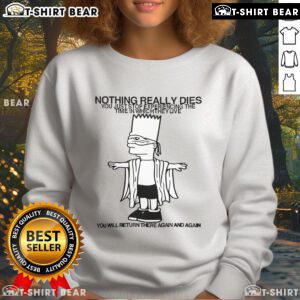 Cozy sweatshirt featuring the phrase 'Top Nothing Really Dies, You Just Stop Experiencing The Time In Which They Live.'