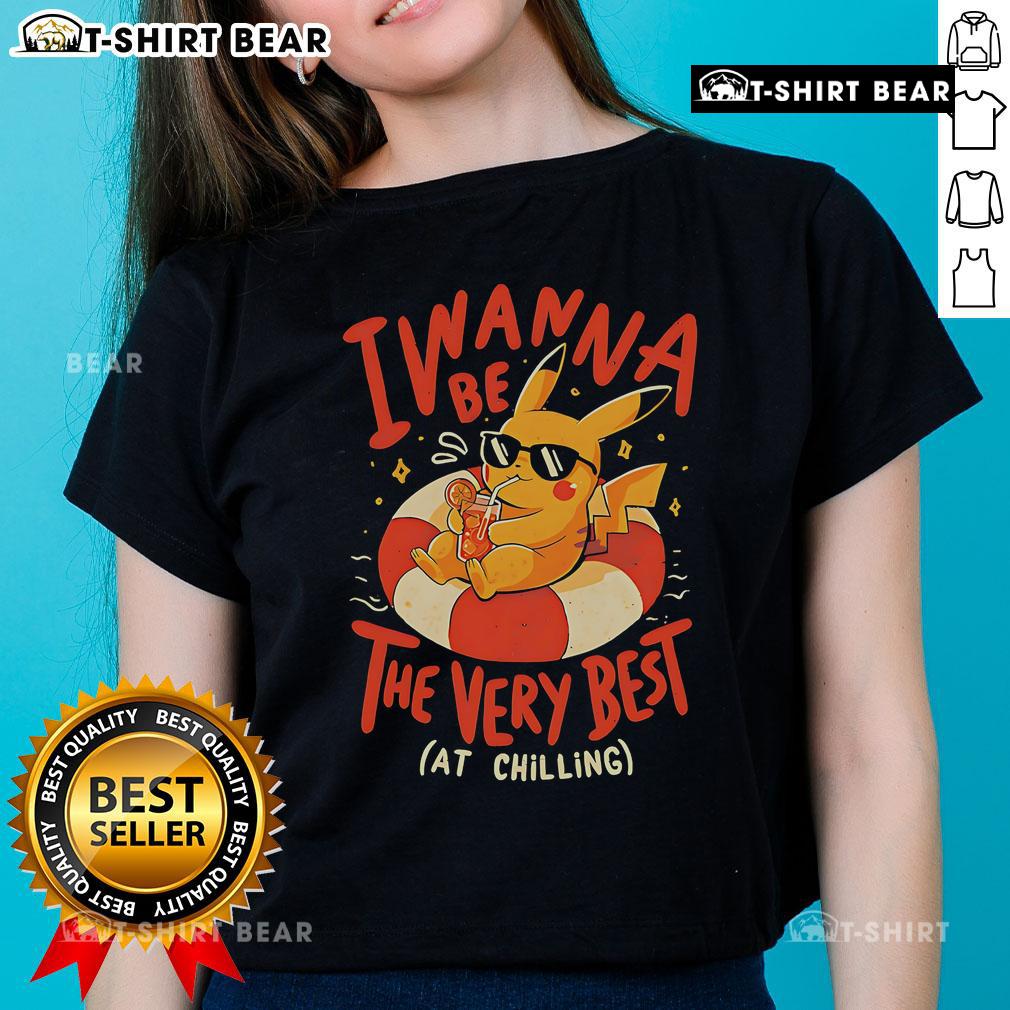 Top Pikachu I Wanna Be The Very Best At Chilling Ladies Tee featuring a vibrant Pikachu design for casual wear.