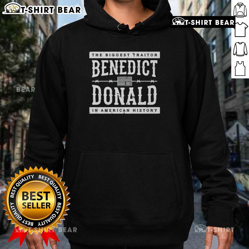 Top the Biggest Traitor Benedict Donald in American History hoodie featuring bold text and eye-catching design.