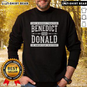 Top The Biggest Traitor Benedict Donald in American History sweatshirt design featuring bold text and a graphic illustration.