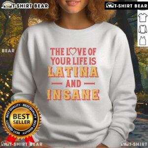 Cozy sweatshirt featuring 'Top - The Love of Your Life is Latina and Insane' design, perfect for proud Latina lovers.