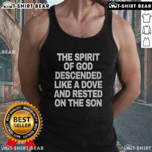 Top-The-Spirit-Of-God-Descended-Like-A-Dove-And-Rested-On-The-Son tank top featuring a dove design and spiritual theme.