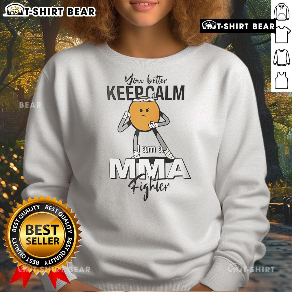 Top You Better Keep Calm I Am A MMA Fighter Sweatshirt in black with bold lettering, perfect for MMA enthusiasts.
