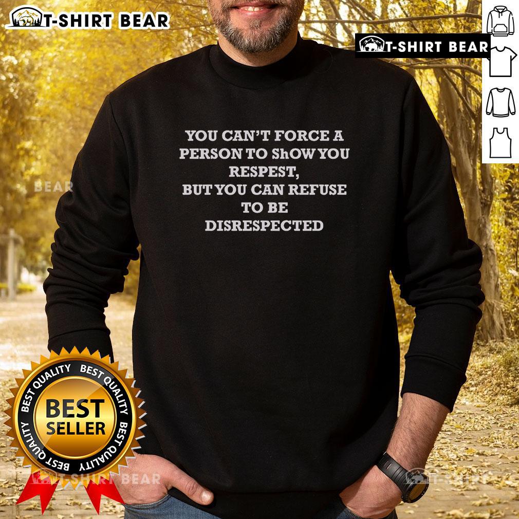Stylish sweatshirt featuring 'You Cant Force Respect, But You Can Refuse Disrespect' design, perfect for casual wear.