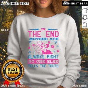 Awesome In The End sweatshirt featuring 'Mothers Are Always Right' quote, perfect for celebrating motherhood and honesty.