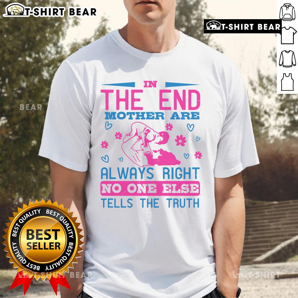 Awesome In The End, Mothers Are Always Right T-Shirt featuring a bold design celebrating mothers' wisdom and truth.
