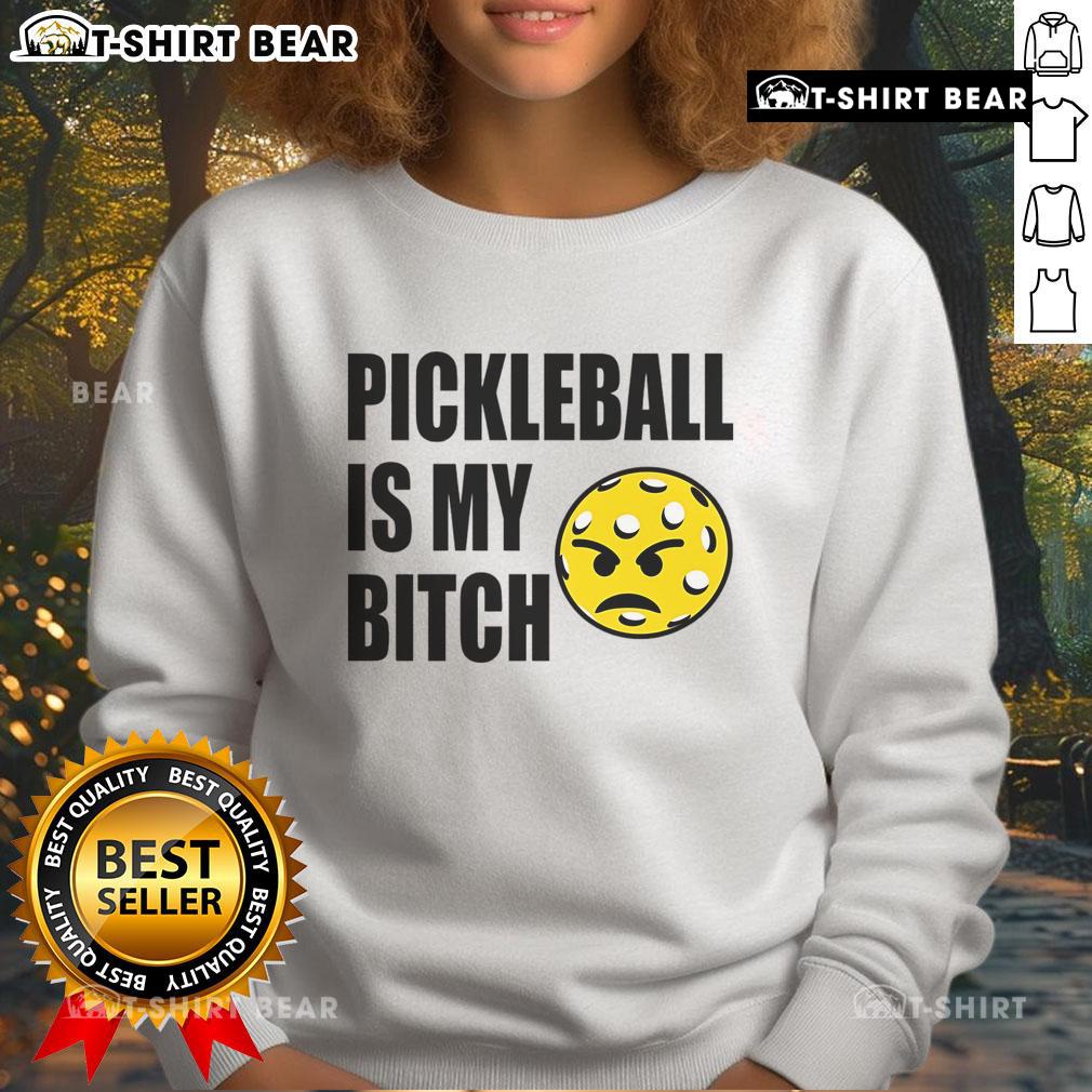 Funny pickleball sweatshirt featuring the phrase 'Pickleball is my b*tch' in bold, playful lettering on a cozy design.