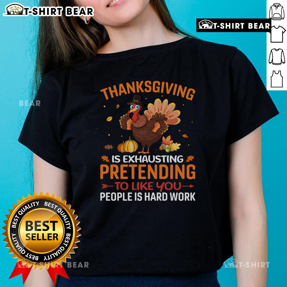 Funny Thanksgiving shirt featuring the phrase Pretending to like you people is hard work for ladies. Ideal for holiday gatherings.