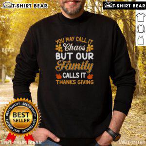 Cozy Thanksgiving sweatshirt that says 'Good, You May Call It Chaos, But Our Family Calls It Thanksgiving' in festive colors.