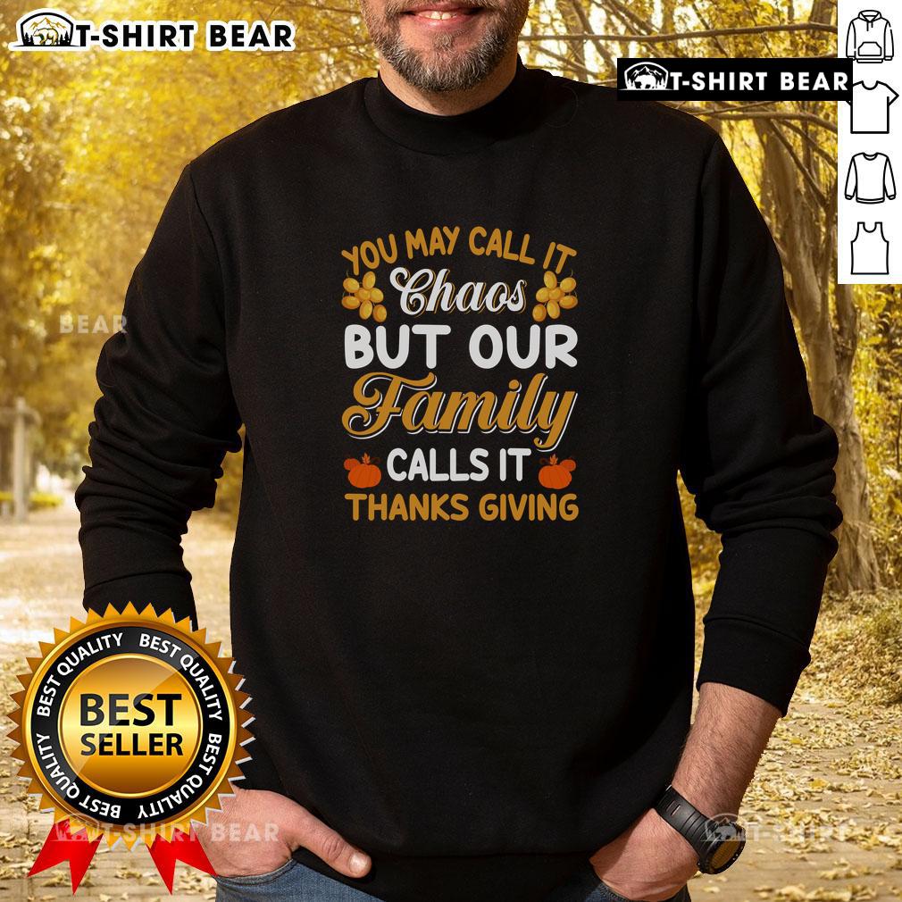 Cozy Thanksgiving sweatshirt that says 'Good, You May Call It Chaos, But Our Family Calls It Thanksgiving' in festive colors.