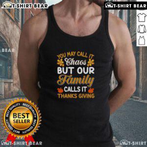 Family Thanksgiving tank top featuring the phrase 'Good You May Call It Chaos But Our Family Calls It Thanksgiving.'