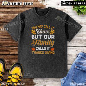 Alt Text: Good You May Call It Chaos But Our Family Calls It Thanksgiving washed t-shirt design showcasing family holiday spirit.