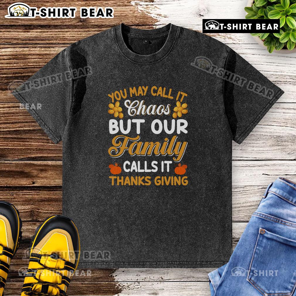 Alt Text: Good You May Call It Chaos But Our Family Calls It Thanksgiving washed t-shirt design showcasing family holiday spirit.