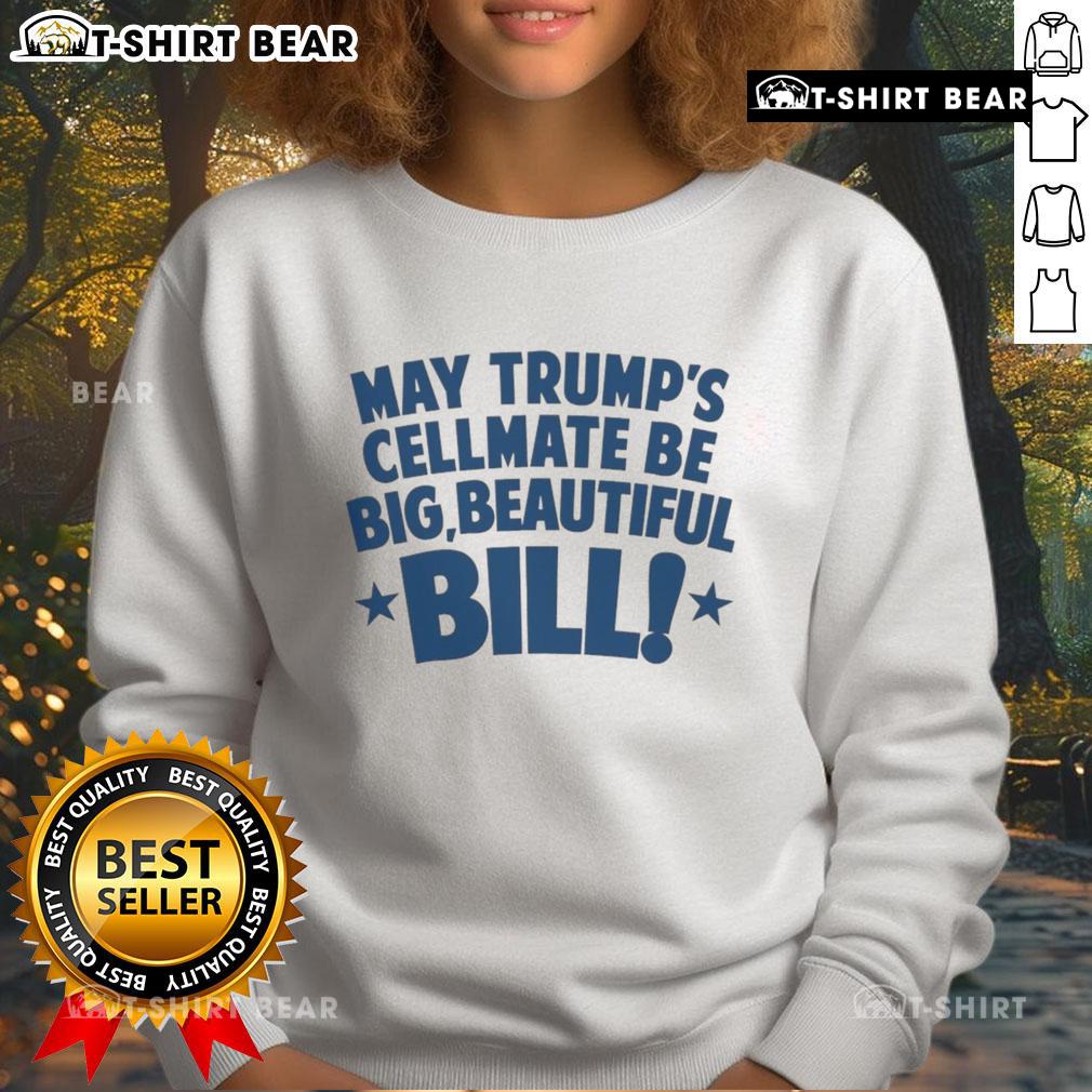 Hot May Trump's Cellmate in a Big Beautiful Bill sweatshirt, showcasing a stylish and bold graphic design.