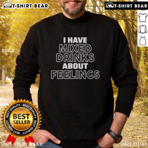 Cozy 'Nice I Have Mixed Drinks About Feelings' sweatshirt, perfect for casual outings and expressing your fun personality.