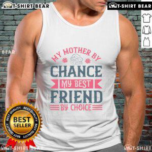 Nice My Mother By Chance My Best Friend By Choice tank top featuring a stylish design and heartfelt message.