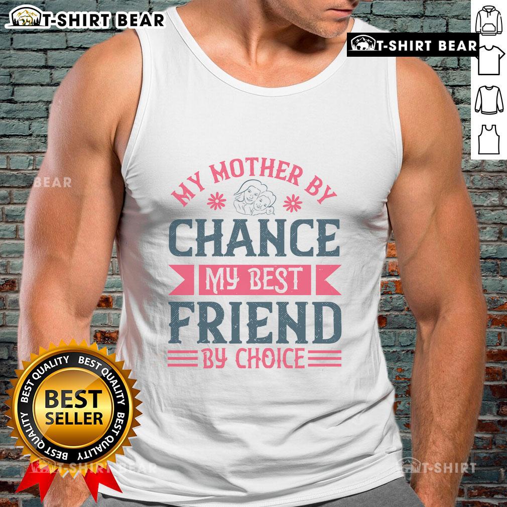 Nice My Mother By Chance My Best Friend By Choice tank top featuring a stylish design and heartfelt message.