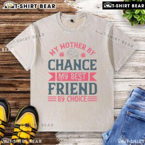 Nice My Mother By Chance My Best Friend By Choice washed t-shirt displayed on a wooden background.