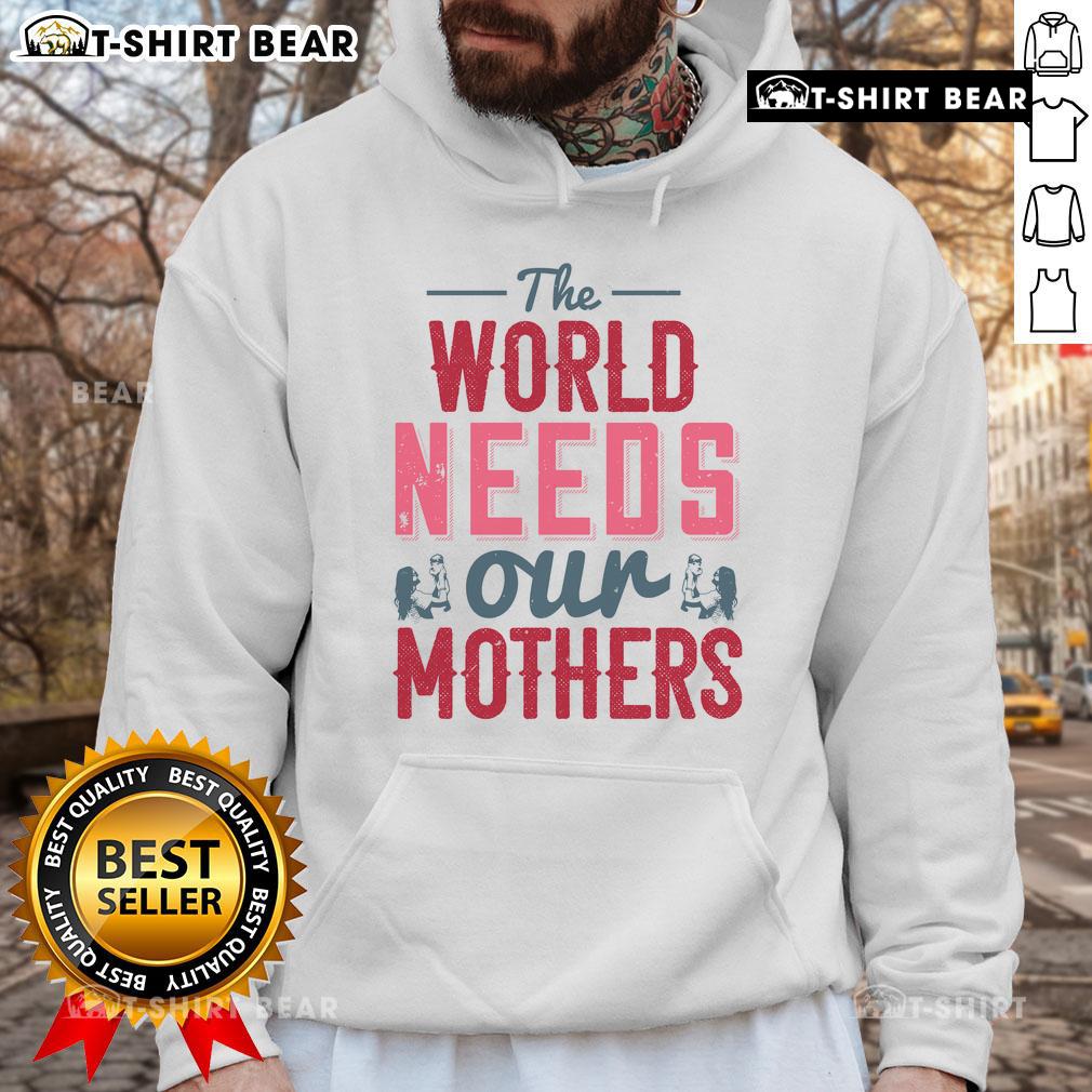 Nice The World Needs Our Mothers hoodie featuring a stylish design, perfect for celebrating motherhood and support.