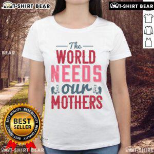 Nice-The-World-Needs-Our-Mothers ladies tee showcasing a stylish design celebrating motherhood and empowerment.