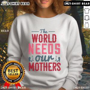 Nice sweatshirt featuring 'The World Needs Our Mothers' message, perfect for casual wear and celebrating motherhood.
