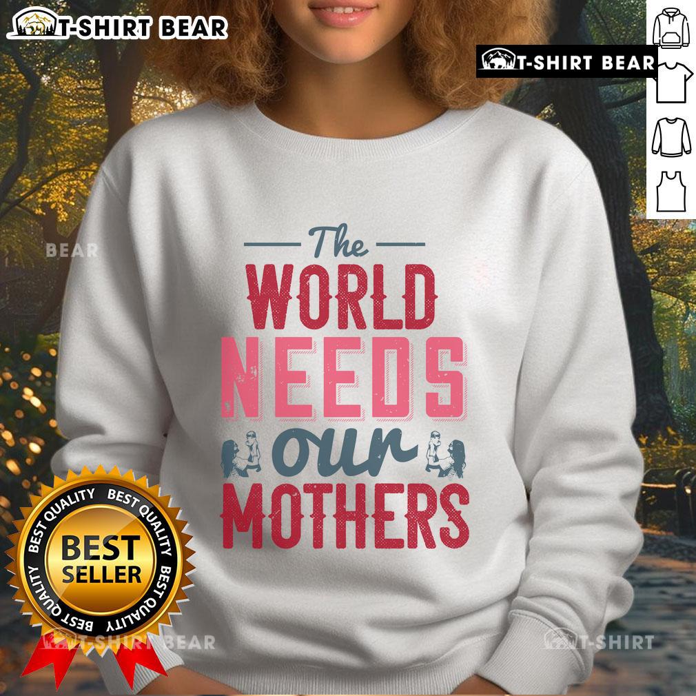 Nice sweatshirt featuring 'The World Needs Our Mothers' message, perfect for casual wear and celebrating motherhood.