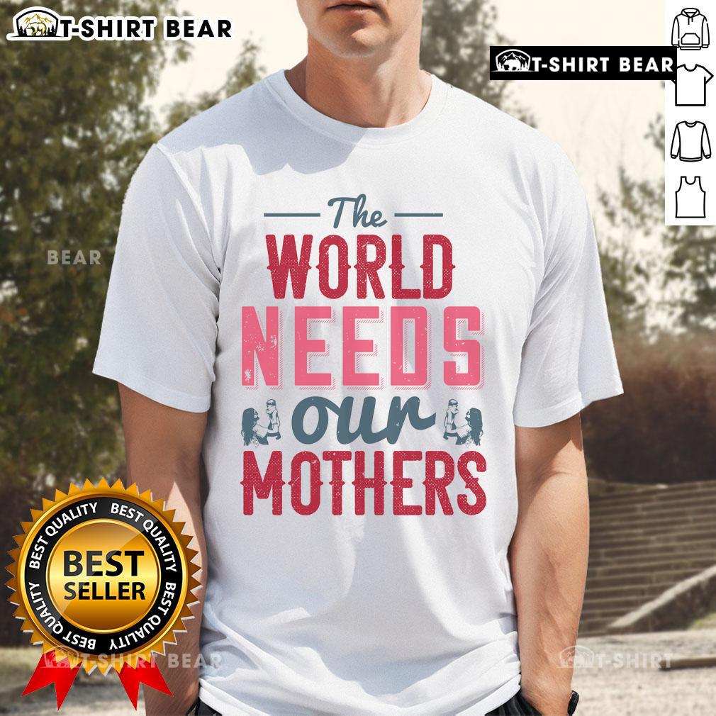 Alt Text: Nice The World Needs Our Mothers T-Shirt featuring a stylish design celebrating motherhood and love.
