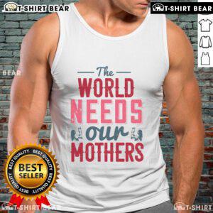 Stylish Nice tank top featuring 'The World Needs Our Mothers' design, perfect for casual wear and celebrating motherhood.