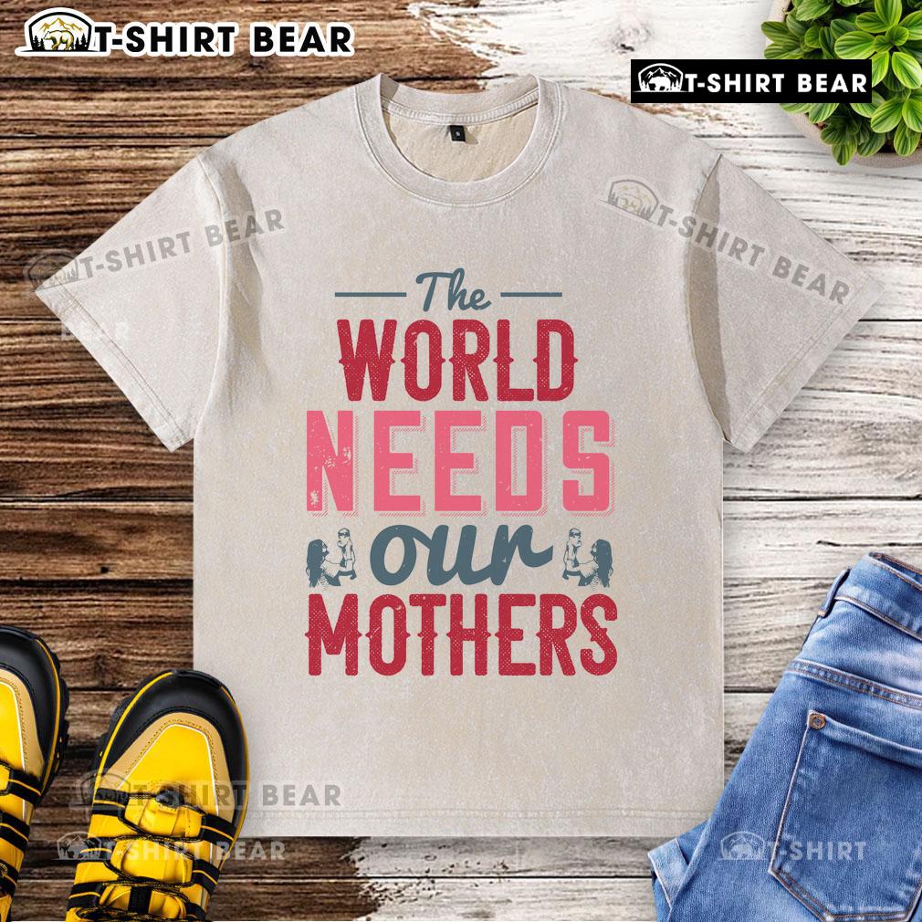 Alt Text: Nice The World Needs Our Mothers washed t-shirt showcasing a stylish design and comfortable fit for everyday wear.