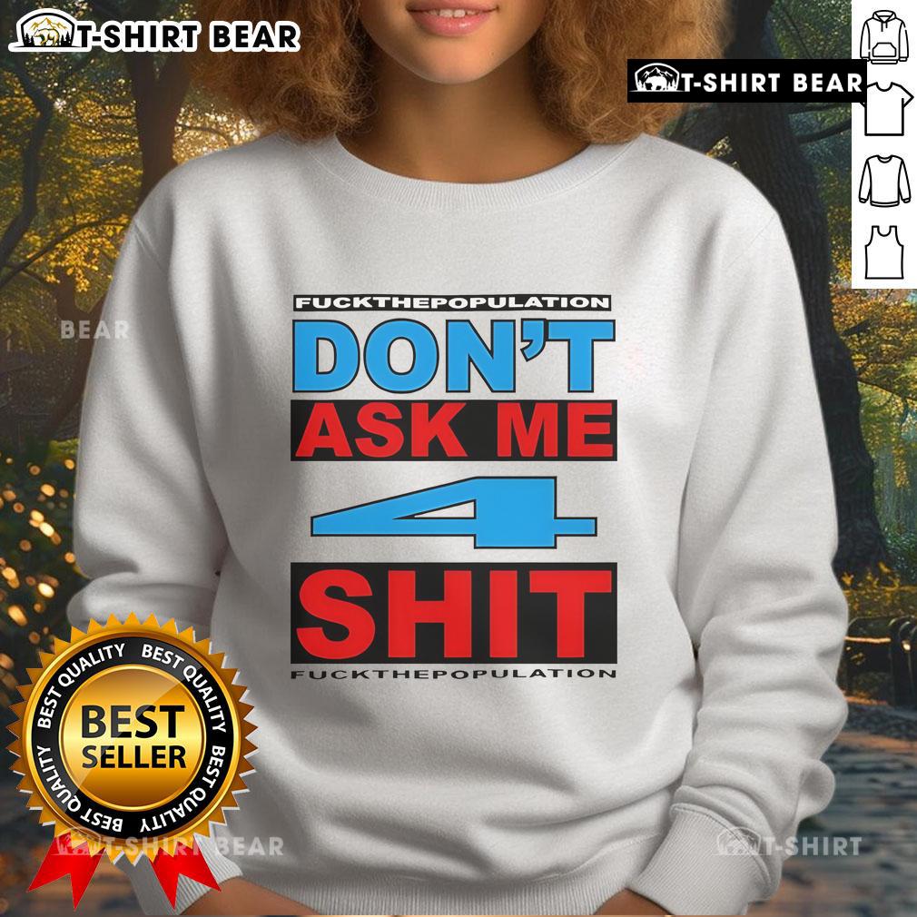 Official Don't Ask Me 4 Shit F* Population Sweatshirt featuring bold graphic design for a trendy streetwear look.