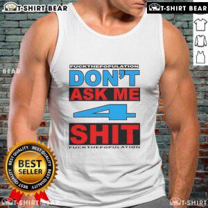 Alt Text: Official Don't Ask Me 4 Shit Fck Population Tank Top featuring bold graphic design on a stylish tank.