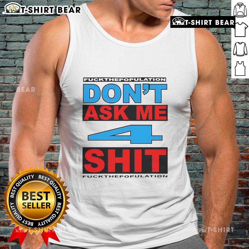 Alt Text: Official Don't Ask Me 4 Shit Fck Population Tank Top featuring bold graphic design on a stylish tank.