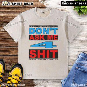 Alt Text: Official Don't Ask Me 4 Shit Fck Population Washed T-Shirt featuring bold graphic design on a casual fit.