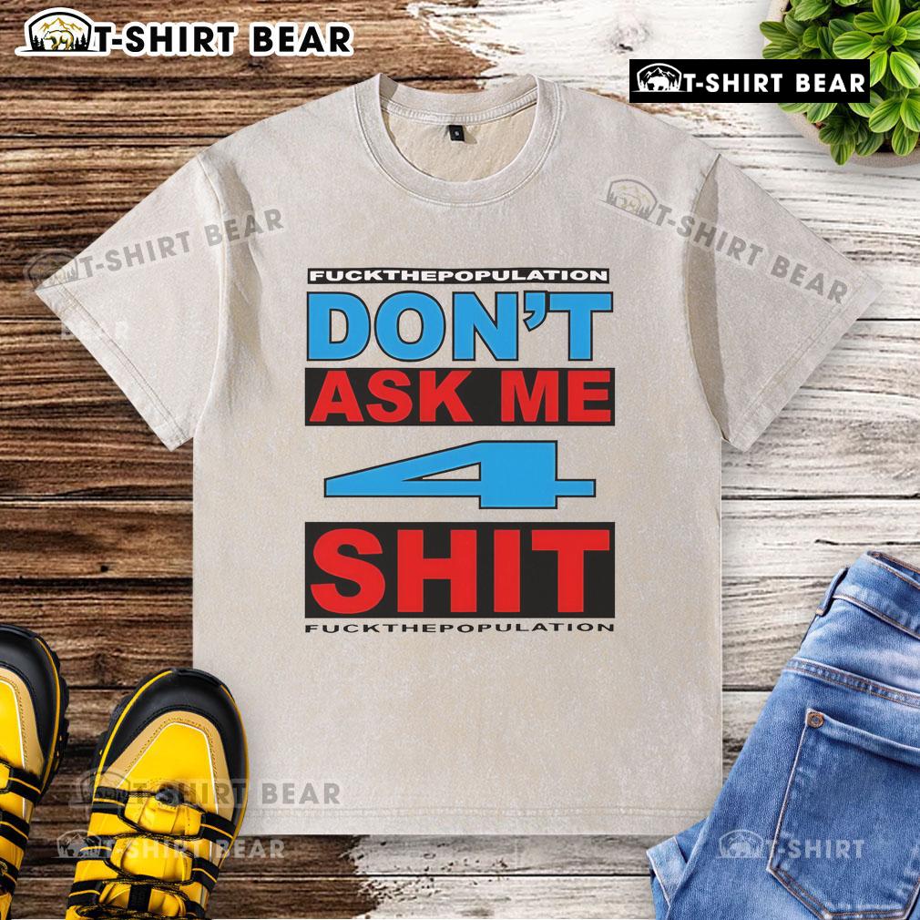 Alt Text: Official Don't Ask Me 4 Shit Fck Population Washed T-Shirt featuring bold graphic design on a casual fit.