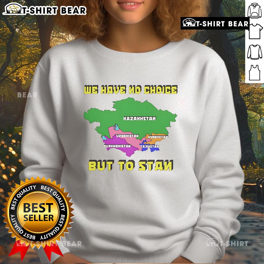 Alt Text: Official We Have No Choice But To Stan sweatshirt featuring bold text design, perfect for fans and trendsetters.