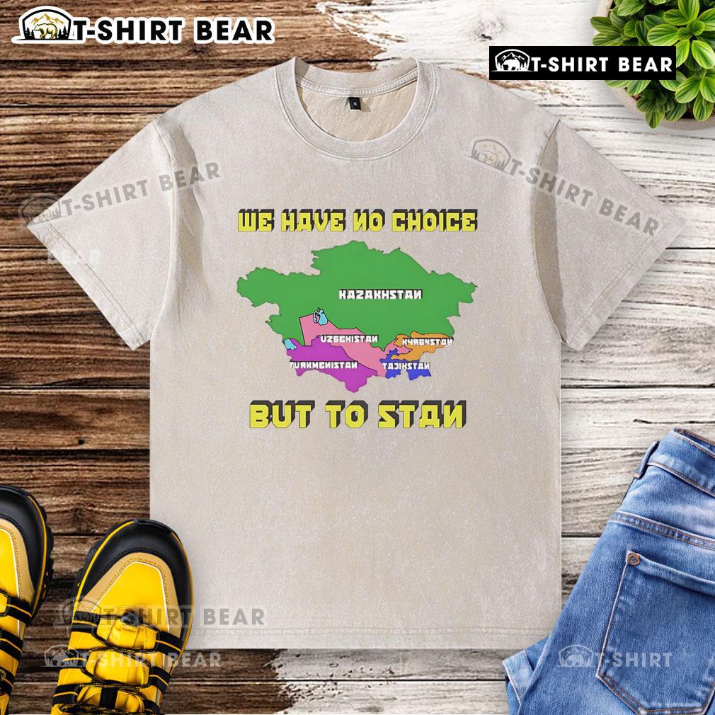 Alt Text: Official We Have No Choice But To Stan Washed T-Shirt in soft cotton, featuring a trendy design perfect for casual wear.