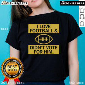 Premium I Love Football And Didnt Vote For Him ladies tee, showcasing a stylish design for football fans.