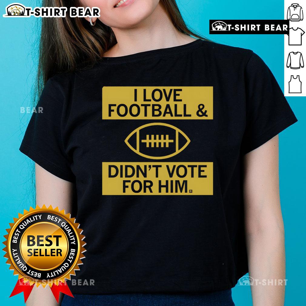 Premium I Love Football And Didnt Vote For Him ladies tee, showcasing a stylish design for football fans.