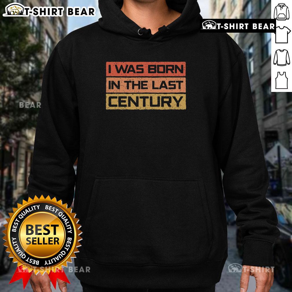 Alt Text: Premium I Was Born in the Last Century Vintage Hoodie showcasing retro design and cozy fit for nostalgic fashion lovers.