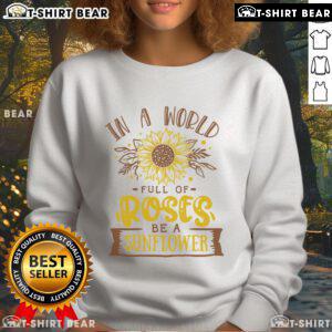 Premium 'In A World Full Of Roses Be A Sunflower' sweatshirt featuring vibrant sunflower graphic and cozy design.
