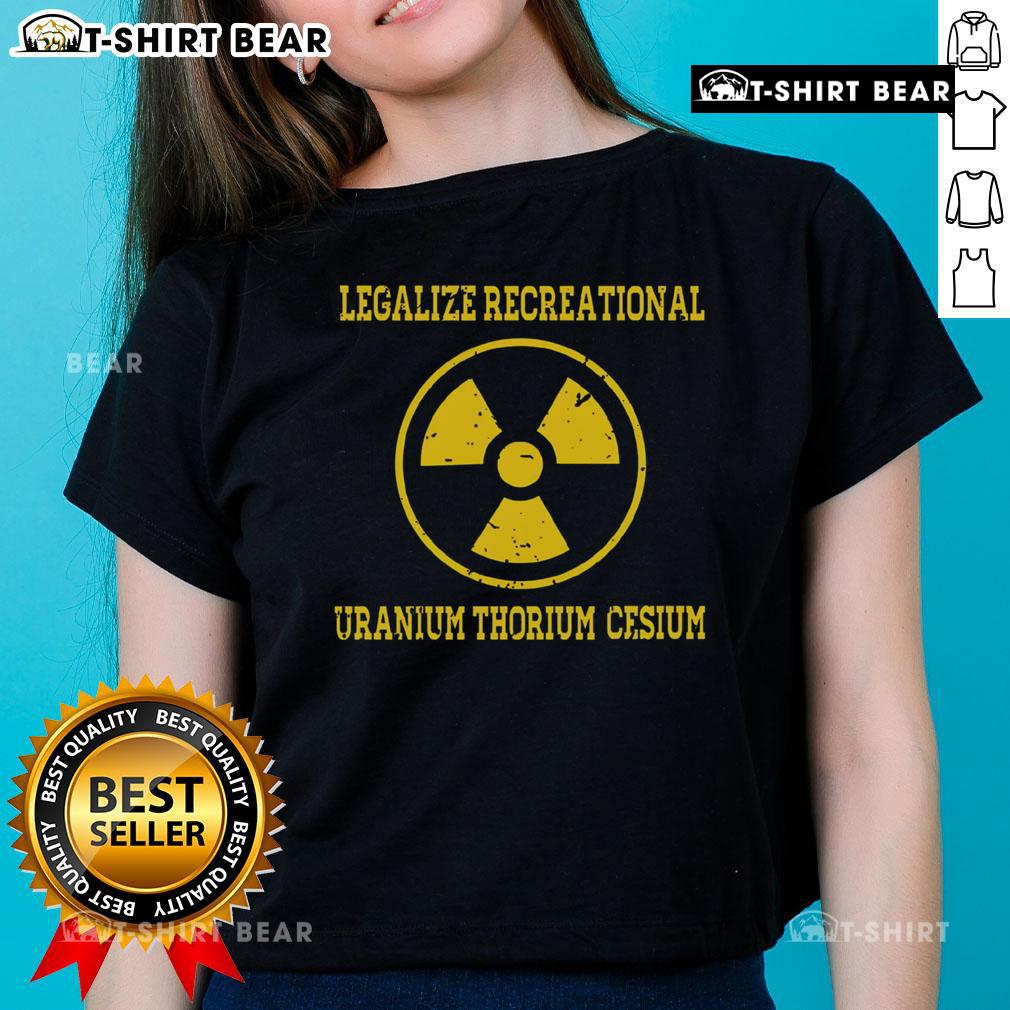 Premium legalize recreational uranium thorium cesium ladies tee in vibrant colors, perfect for eco-friendly fashion lovers.