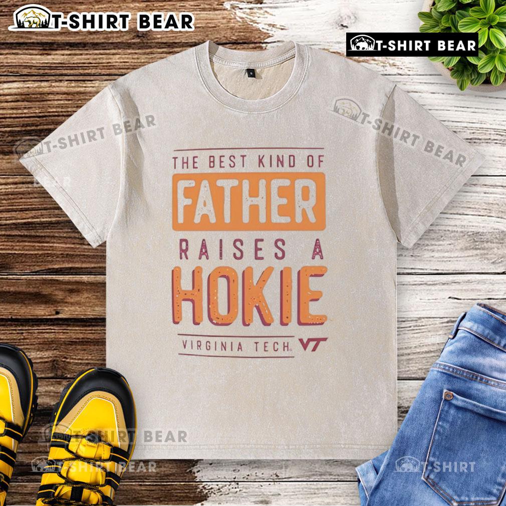 Premium Virginia Tech Hokies washed t-shirt featuring 'The Best Kind of Father Raises a Hokies' slogan.
