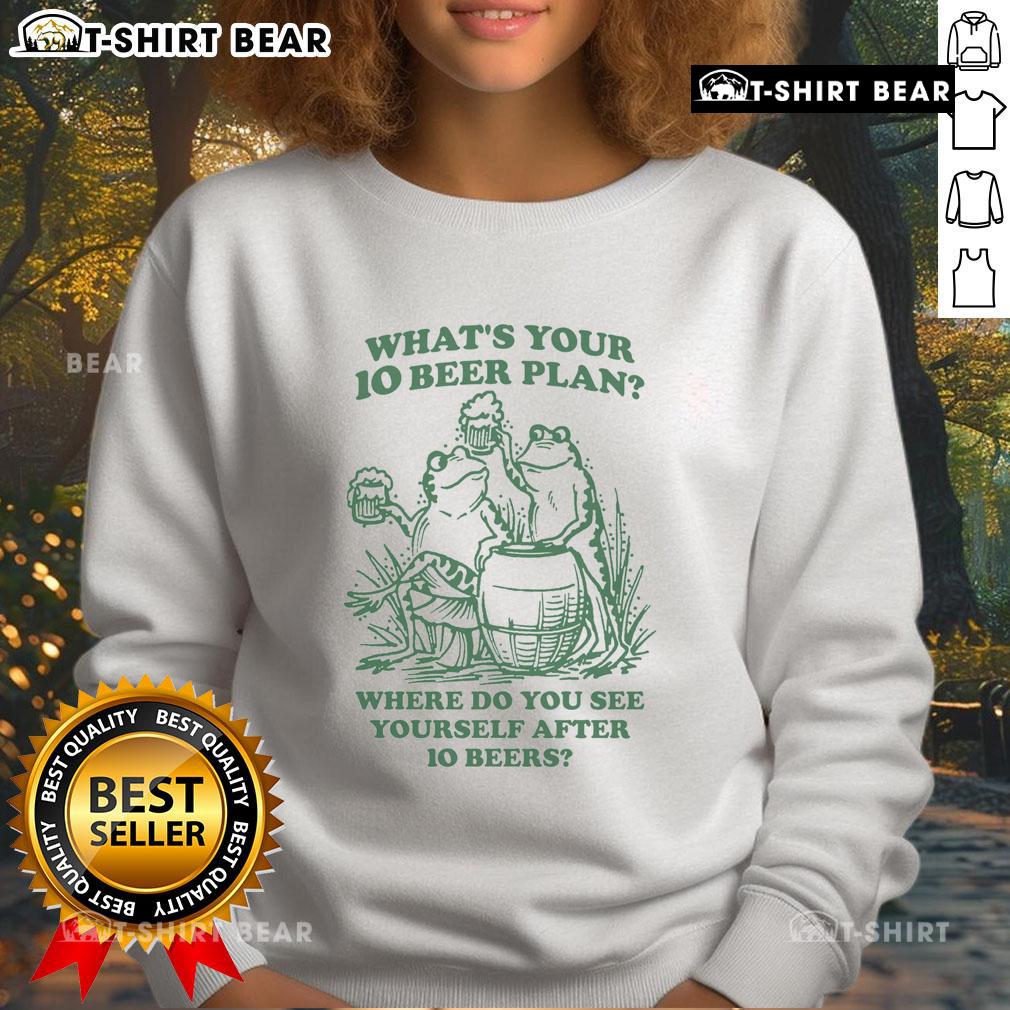 Premium sweatshirt featuring 'What's Your 10 Beer Plan? Where Do You See Yourself After 10 Beers?' design.